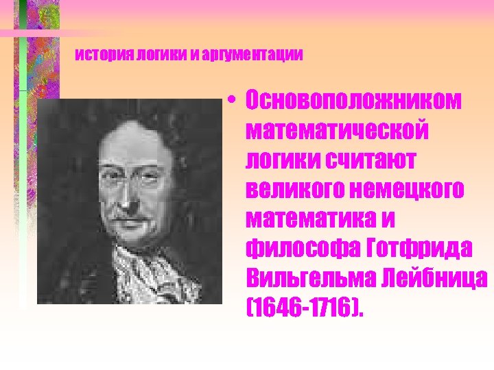 история логики и аргументации • Основоположником математической логики считают великого немецкого математика и философа