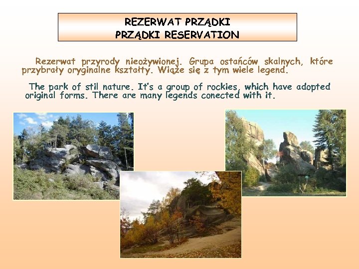 REZERWAT PRZĄDKI RESERVATION Rezerwat przyrody nieożywionej. Grupa ostańców skalnych, które przybrały oryginalne kształty. Wiąże