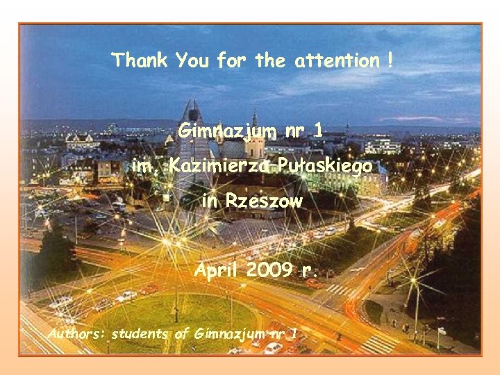 Thank You for the attention ! Gimnazjum nr 1 im. Kazimierza Pułaskiego in Rzeszow