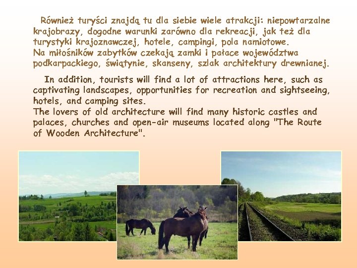 Również turyści znajdą tu dla siebie wiele atrakcji: niepowtarzalne krajobrazy, dogodne warunki zarówno dla