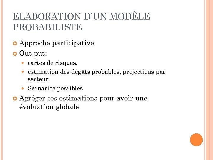 ELABORATION D’UN MODÈLE PROBABILISTE Approche participative Out put: cartes de risques, estimation des dégâts