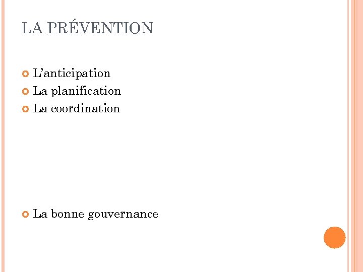 LA PRÉVENTION L’anticipation La planification La coordination La bonne gouvernance 