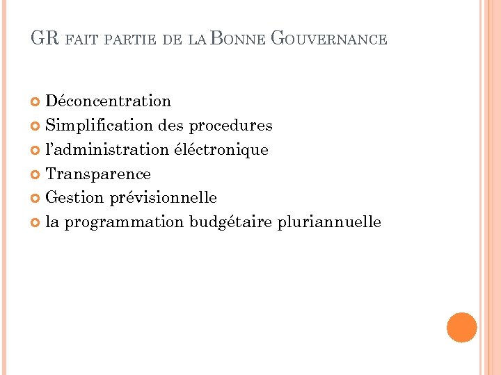 GR FAIT PARTIE DE LA BONNE GOUVERNANCE Déconcentration Simplification des procedures l’administration éléctronique Transparence