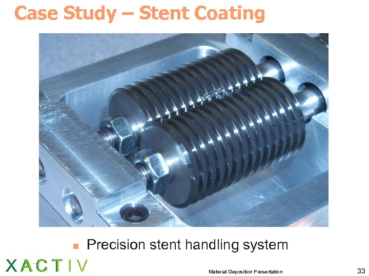 Case Study – Stent Coating n Precision stent handling system Material Deposition Presentation 33