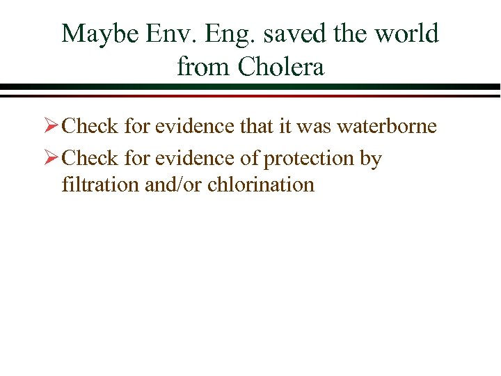 Maybe Env. Eng. saved the world from Cholera Ø Check for evidence that it