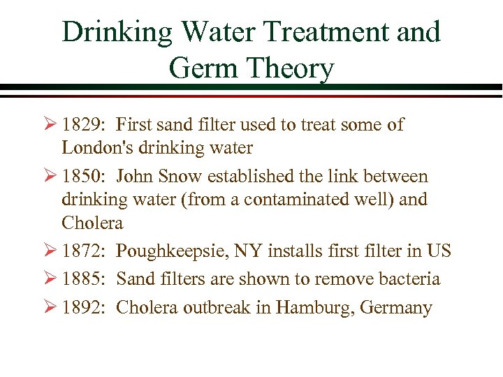 Drinking Water Treatment and Germ Theory Ø 1829: First sand filter used to treat