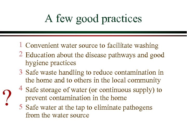A few good practices ? 1 Convenient water source to facilitate washing 2 Education