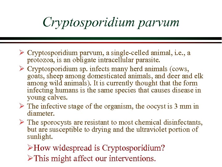 Cryptosporidium parvum Ø Cryptosporidium parvum, a single-celled animal, i. e. , a protozoa, is