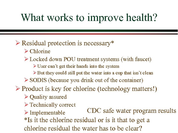 What works to improve health? Ø Residual protection is necessary* Ø Chlorine Ø Locked
