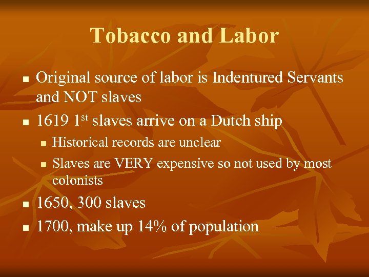 Tobacco and Labor n n Original source of labor is Indentured Servants and NOT