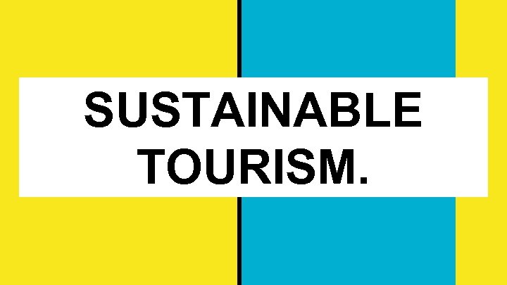 SUSTAINABLE TOURISM. 