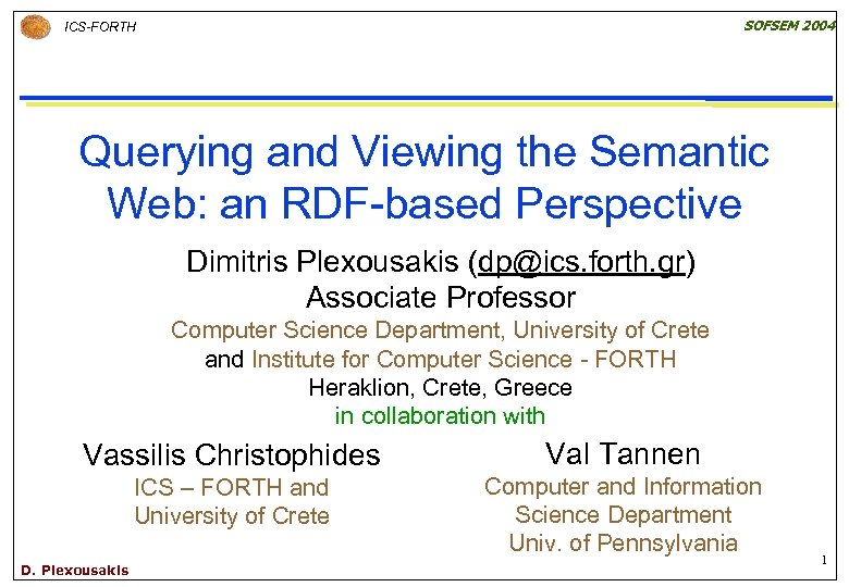 SOFSEM 2004 ICS-FORTH Querying and Viewing the Semantic Web: an RDF-based Perspective Dimitris Plexousakis