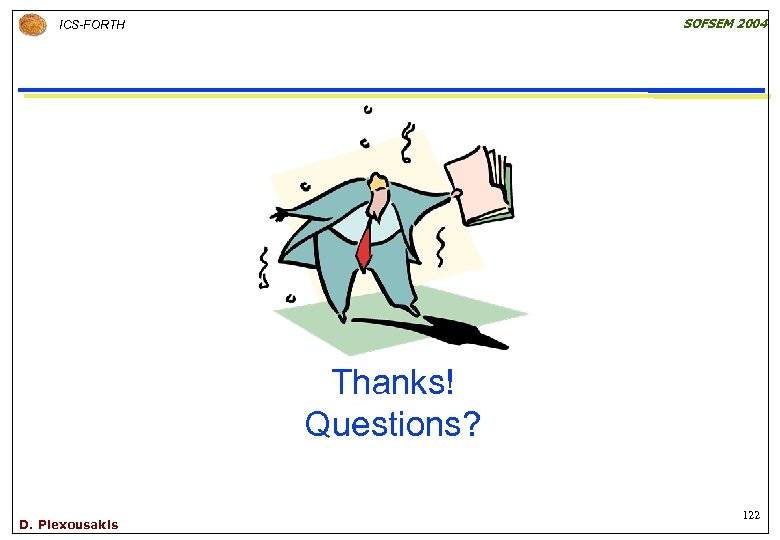 SOFSEM 2004 ICS-FORTH Thanks! Questions? D. Plexousakis 122 