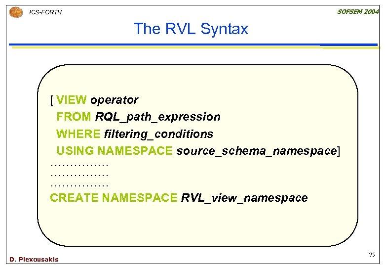 SOFSEM 2004 ICS-FORTH The RVL Syntax [ VIEW operator FROM RQL_path_expression WHERE filtering_conditions USING