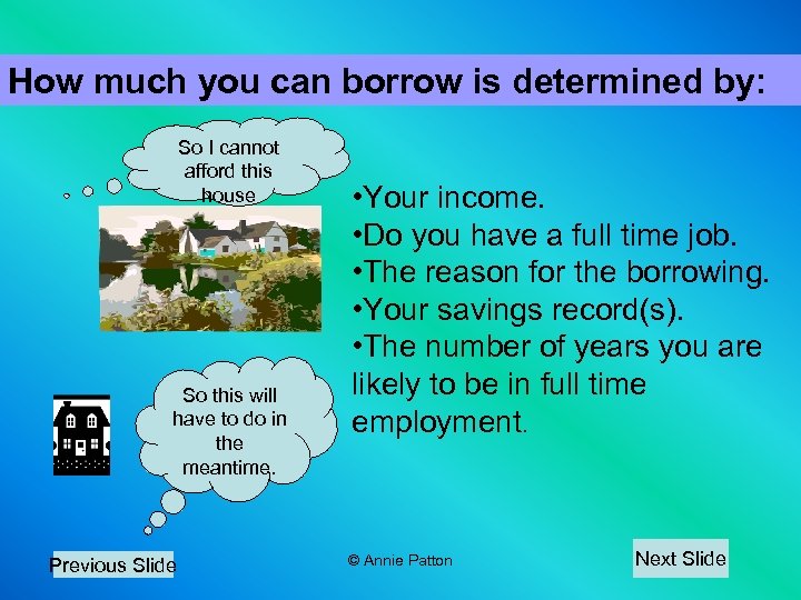 How much you can borrow is determined by: So I cannot afford this house