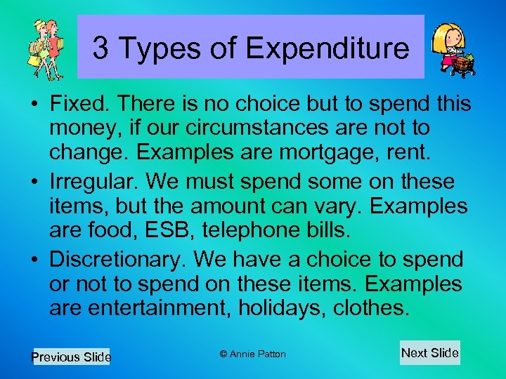 3 Types of Expenditure • Fixed. There is no choice but to spend this