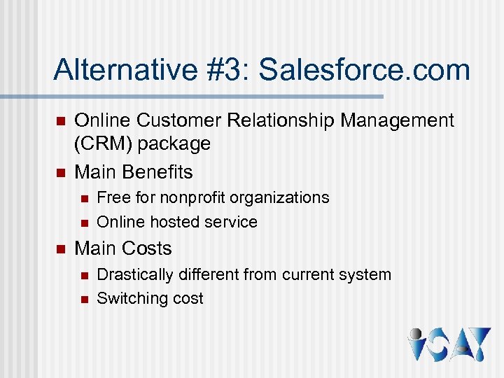 Alternative #3: Salesforce. com n n Online Customer Relationship Management (CRM) package Main Benefits