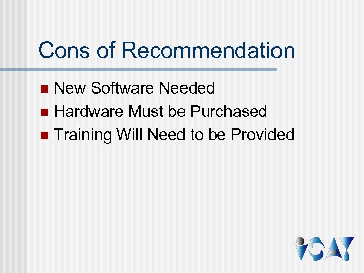 Cons of Recommendation New Software Needed n Hardware Must be Purchased n Training Will