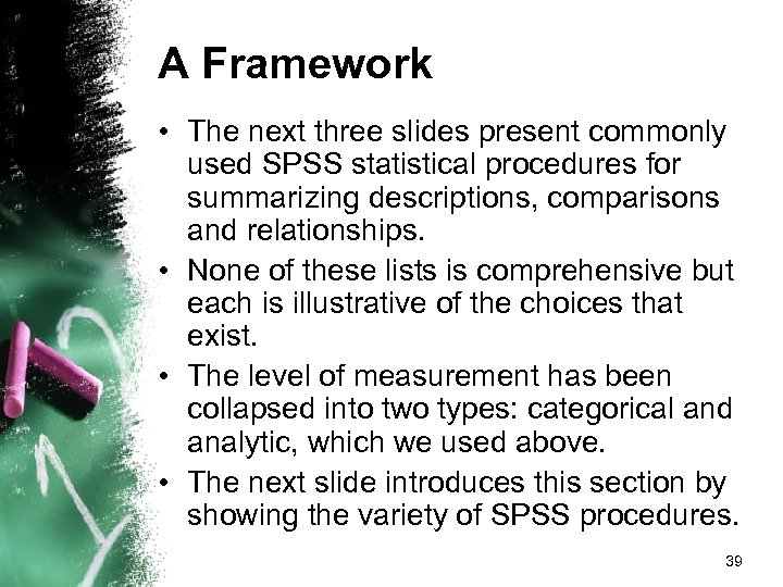 A Framework • The next three slides present commonly used SPSS statistical procedures for