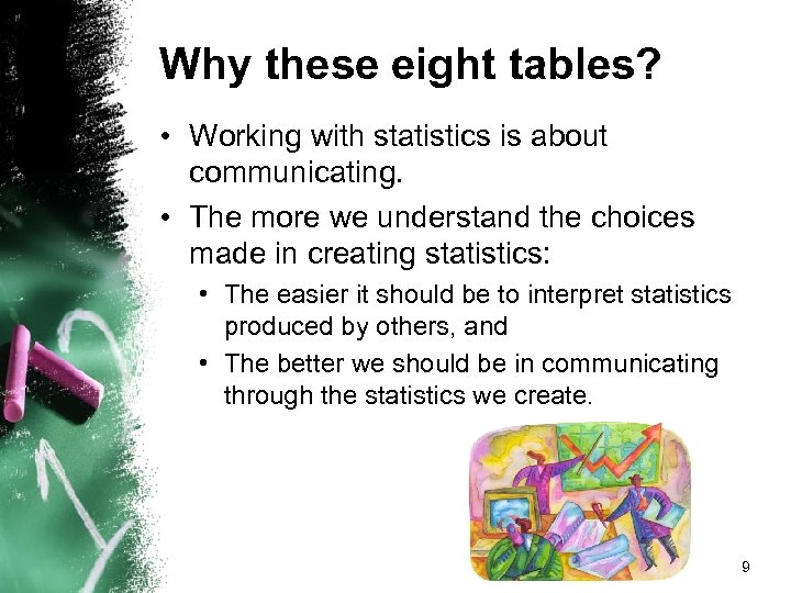 Why these eight tables? • Working with statistics is about communicating. • The more