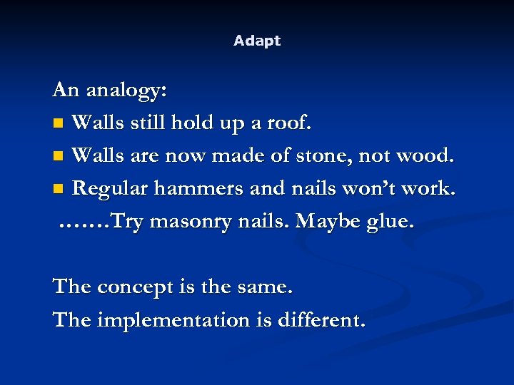 Adapt An analogy: n Walls still hold up a roof. n Walls are now