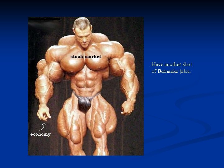 Have another shot of Bernanke juice. 