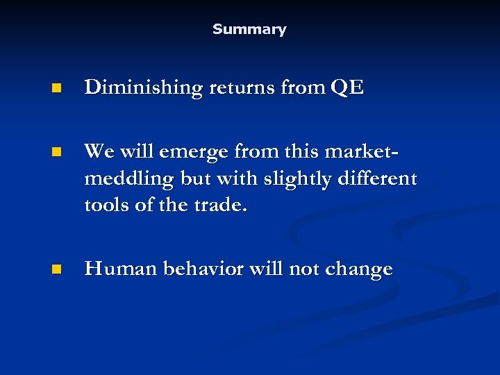 Summary n Diminishing returns from QE n We will emerge from this marketmeddling but