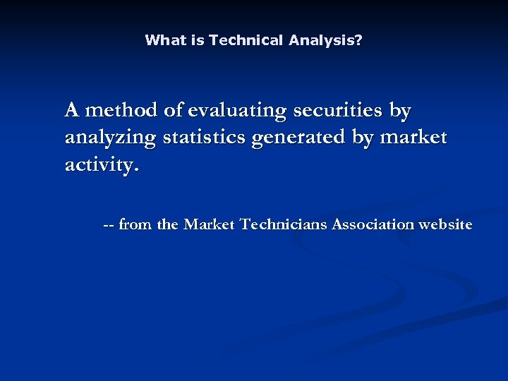 What is Technical Analysis? A method of evaluating securities by analyzing statistics generated by
