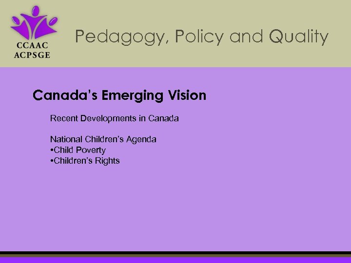 Pedagogy, Policy and Quality Canada’s Emerging Vision Recent Developments in Canada National Children’s Agenda
