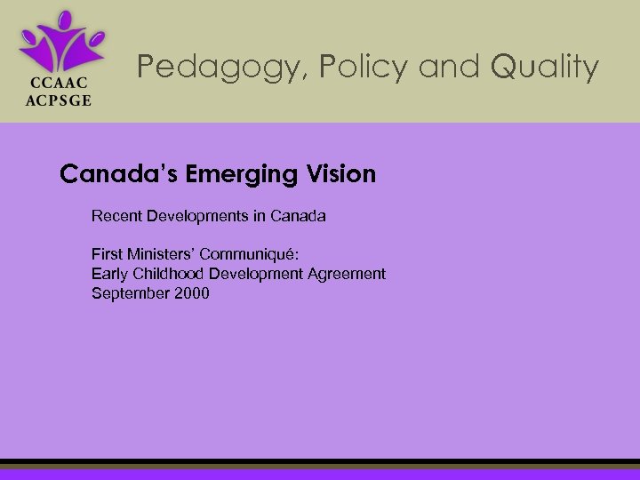 Pedagogy, Policy and Quality Canada’s Emerging Vision Recent Developments in Canada First Ministers’ Communiqué: