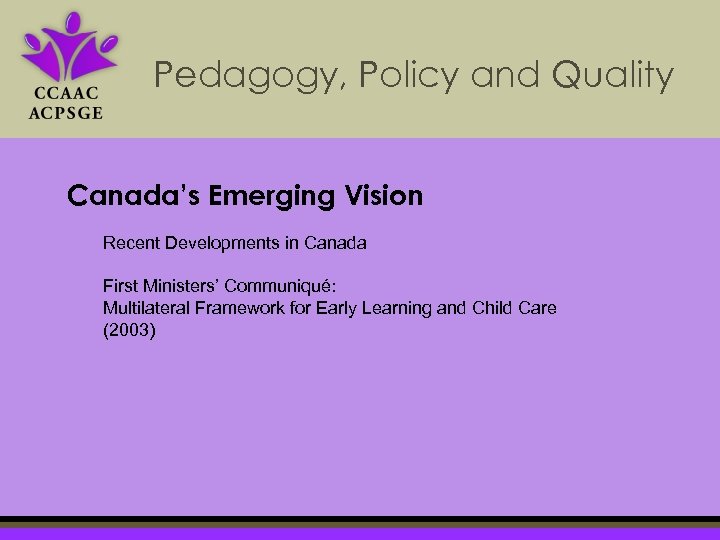 Pedagogy, Policy and Quality Canada’s Emerging Vision Recent Developments in Canada First Ministers’ Communiqué: