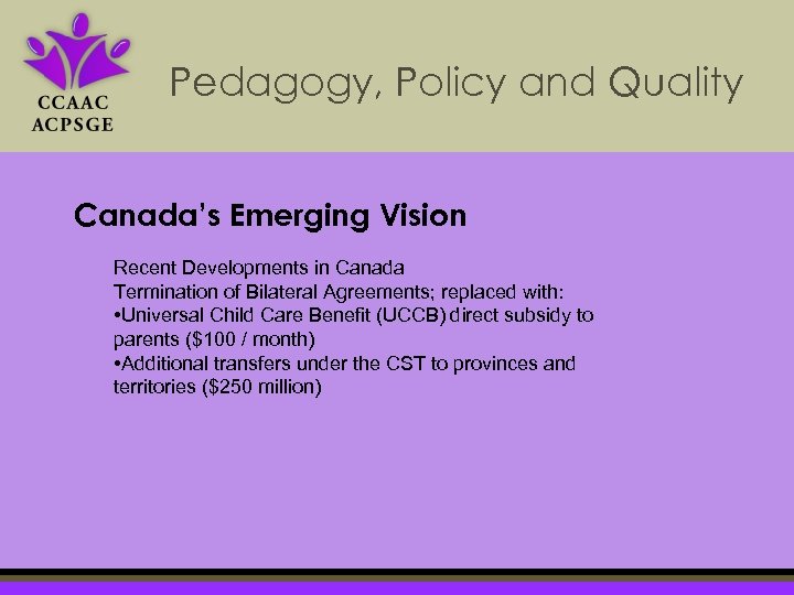 Pedagogy, Policy and Quality Canada’s Emerging Vision Recent Developments in Canada Termination of Bilateral