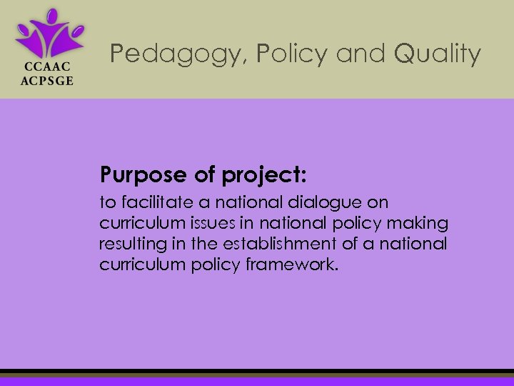 Pedagogy, Policy and Quality Purpose of project: to facilitate a national dialogue on curriculum