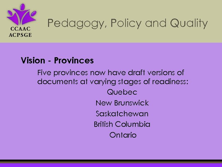 Pedagogy, Policy and Quality Vision - Provinces Five provinces now have draft versions of