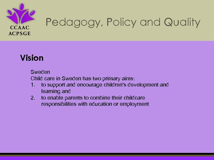 Pedagogy, Policy and Quality Vision Sweden Child care in Sweden has two primary aims: