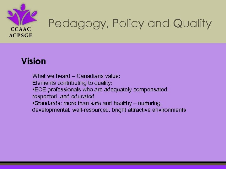 Pedagogy, Policy and Quality Vision What we heard – Canadians value: Elements contributing to