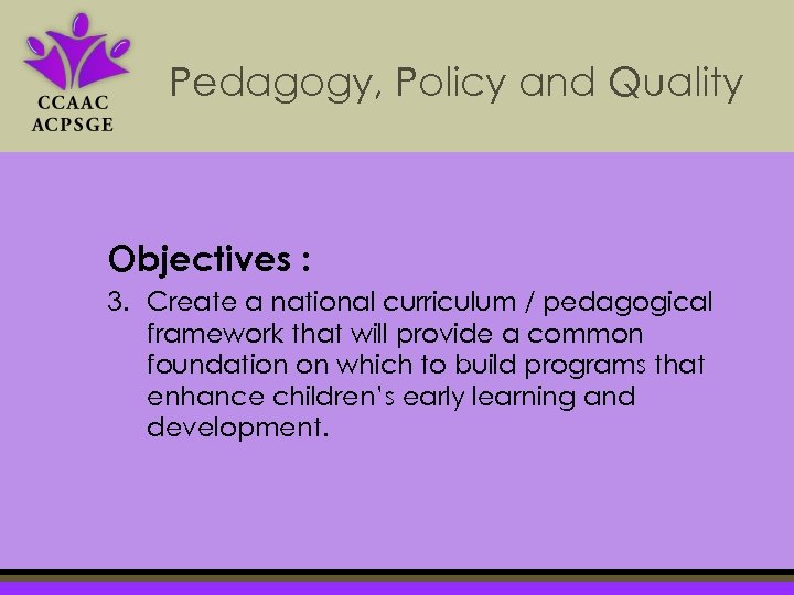 Pedagogy, Policy and Quality Objectives : 3. Create a national curriculum / pedagogical framework