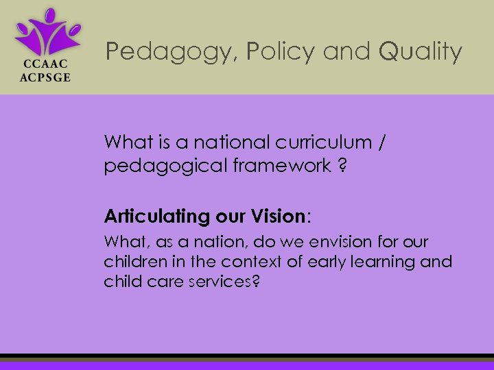 Pedagogy, Policy and Quality What is a national curriculum / pedagogical framework ? Articulating
