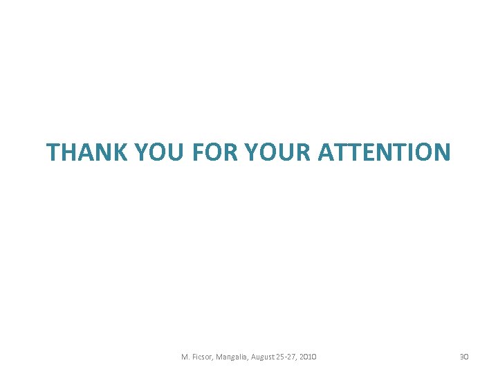 THANK YOU FOR YOUR ATTENTION M. Ficsor, Mangalia, August 25 -27, 2010 30 