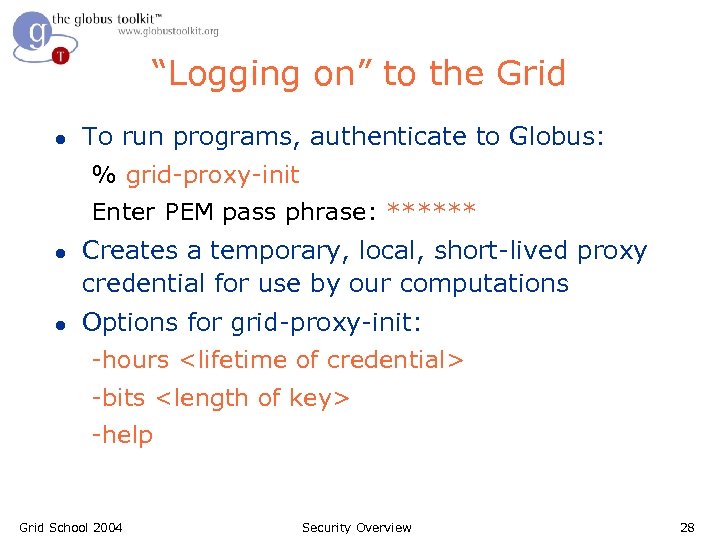 “Logging on” to the Grid l To run programs, authenticate to Globus: % grid-proxy-init