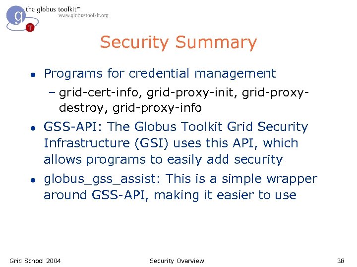 Security Summary l Programs for credential management – grid-cert-info, grid-proxy-init, grid-proxydestroy, grid-proxy-info l l