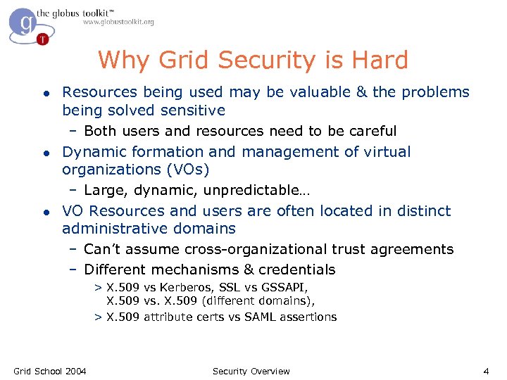Why Grid Security is Hard l l l Resources being used may be valuable