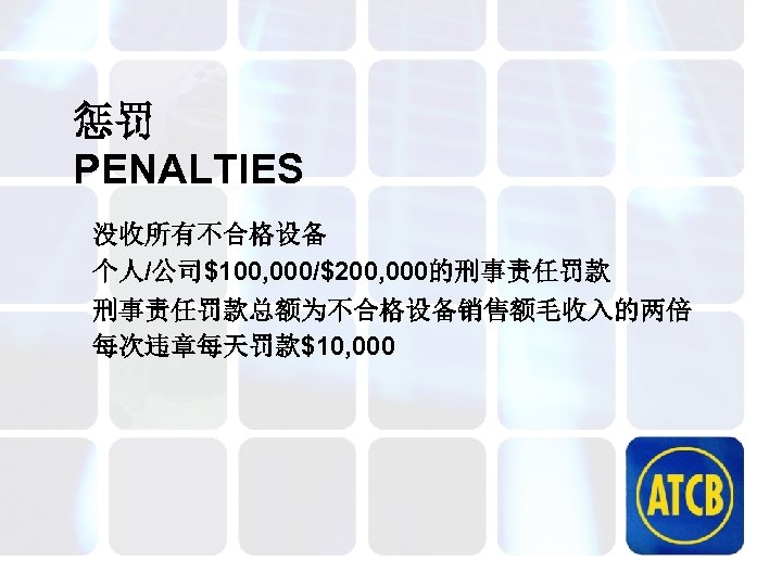 惩罚 PENALTIES 没收所有不合格设备 个人/公司$100, 000/$200, 000的刑事责任罚款总额为不合格设备销售额毛收入的两倍 每次违章每天罚款$10, 000 