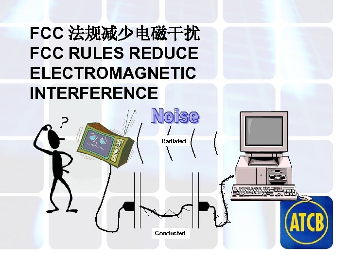 FCC 法规减少电磁干扰 FCC RULES REDUCE ELECTROMAGNETIC INTERFERENCE Radiated Conducted 