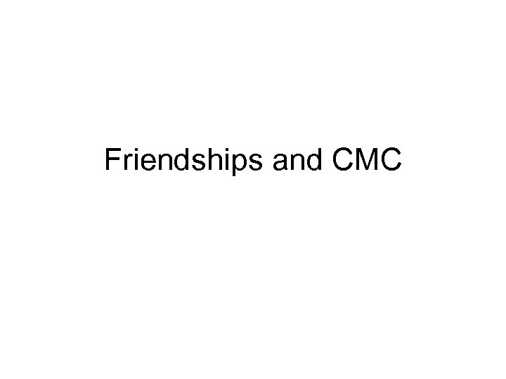 Friendships and CMC 