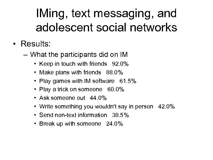 IMing, text messaging, and adolescent social networks • Results: – What the participants did