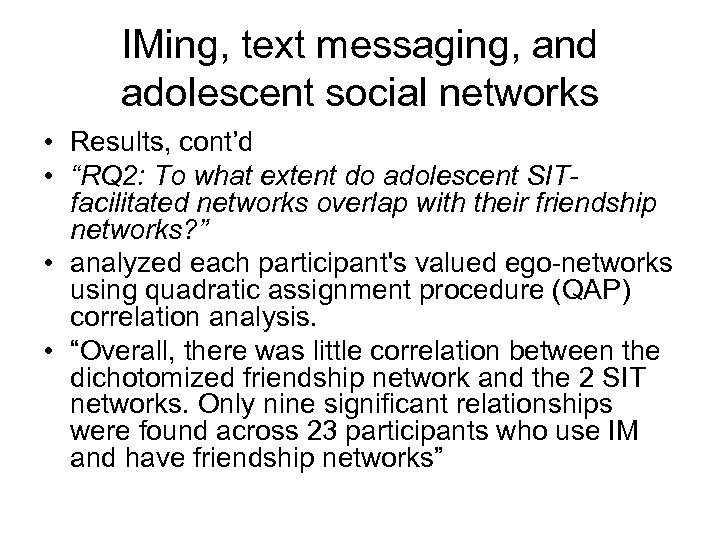 IMing, text messaging, and adolescent social networks • Results, cont’d • “RQ 2: To