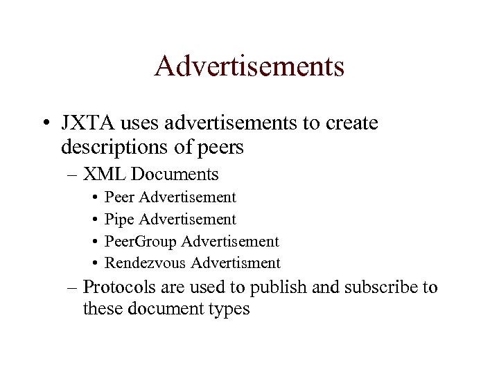 Advertisements • JXTA uses advertisements to create descriptions of peers – XML Documents •