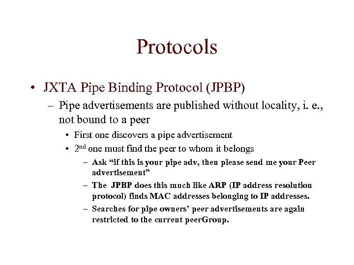 Protocols • JXTA Pipe Binding Protocol (JPBP) – Pipe advertisements are published without locality,