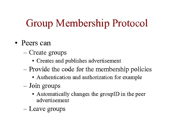 Group Membership Protocol • Peers can – Create groups • Creates and publishes advertisement